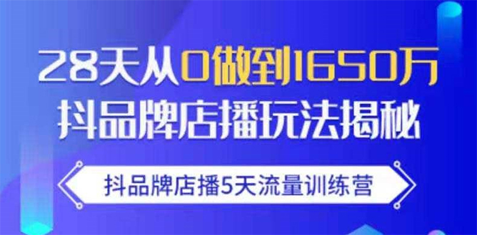 【1974期】抖品牌店播5天流量训练营：28天从0做到1650万抖音品牌店播玩法揭秘