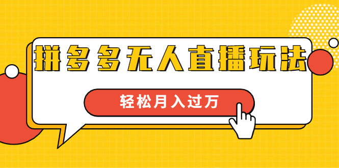 【1896期】进阶战术课：拼多多无人直播玩法，实战操作，轻松月入过万