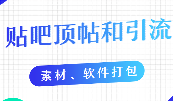 【副业2152期】百度贴吧顶帖和引流教程（10节课程含素材、软件打包）