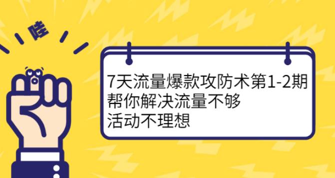 【副业2720期】淘宝流量怎么提高：7天流量爆款攻防术第1-2期，解决流量问题