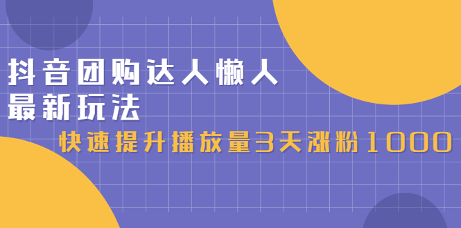 抖音团购怎么做：最新达人懒人玩法，3天涨粉1000（初级+高级教程）