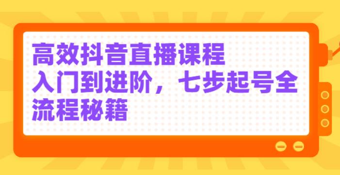 【副业2845期】抖音直播怎么赚钱：入门到进阶，七步起号全流程秘籍