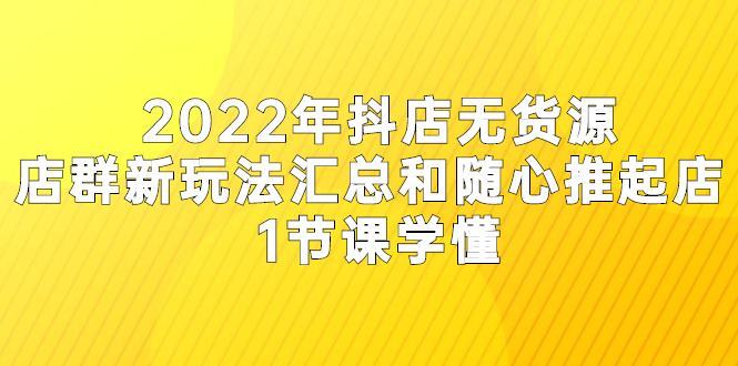 2022随心推起店，抖店无货源店群最新玩法汇总