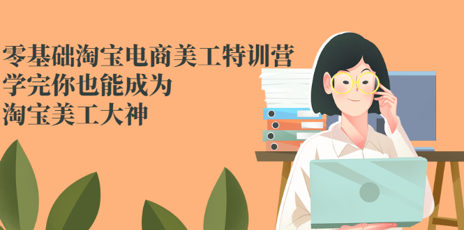 【副业2897期】淘宝美工如何自学：零基础淘宝电商美工大神特训营