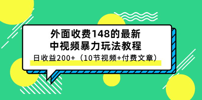 中视频赚钱教程：最新中视频暴力玩法，日入200+（10节视频+付费文章）