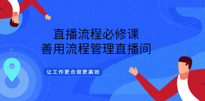 【副业3387期】抖音直播流程方案：直播流程必修课，让直播间更合规高效（视频课）