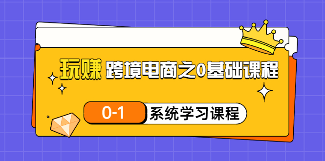 跨境电商运营：新手0基础玩赚跨境电商