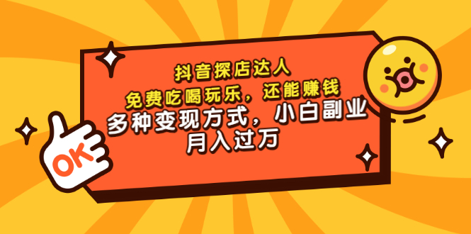 抖音探店怎么赚钱：抖音探店达人，多种变现方式，小白副业月入过万