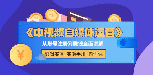 【副业3539】中视频怎么做：自媒体运营+剪辑实操+实操手册，账号注册到赚钱全套教程