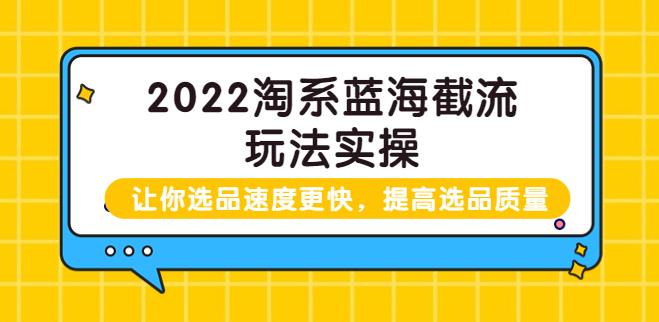 【副业3692】2022淘宝截流玩法实操：让你选品速度更快，提高选品质量（价值599）