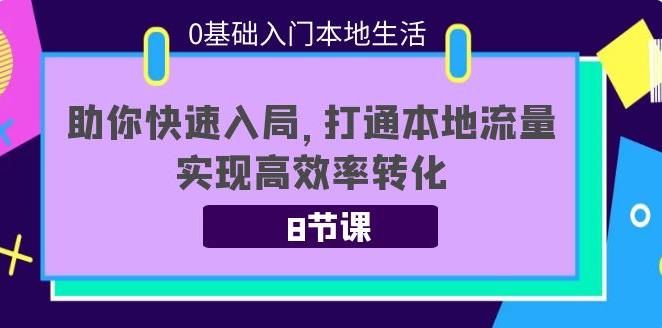 抖音本地生活玩法：0基础入门本地生活，8节课带你打通本地流量