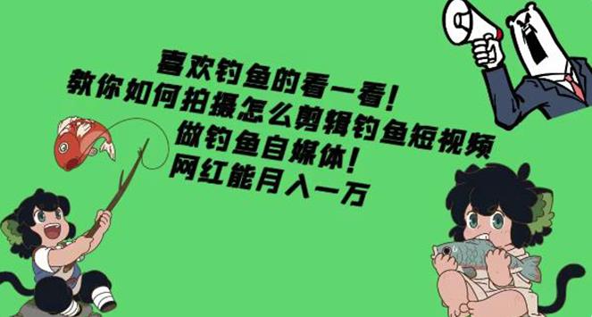 【副业3954】钓鱼短视频怎么拍：教你拍摄剪辑钓鱼短视频，月入一万