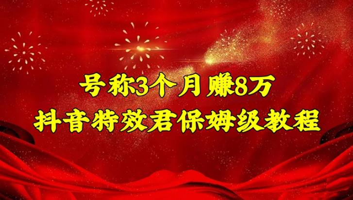 怎么搞副业赚钱：号称3个月赚8万的抖音特效君保姆级教程（教程+软件）