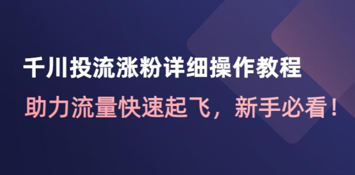 抖音千川投流：千川投流涨粉详细操作教程，新手必备