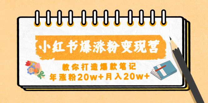 【副业4128期】小红书怎么赚钱：教你小红书爆涨粉变现，年涨粉20w+月入20w+