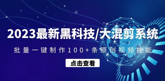 2023最新批量原创视频/大混剪系统：批量一键制作100+条原创视频技能