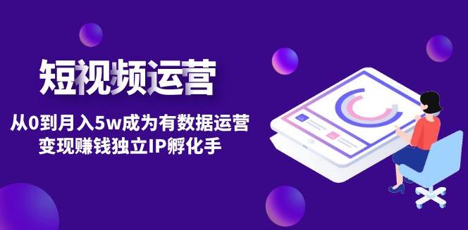 短视频怎么赚钱：从0到月入5w短视频自然流变现赚钱独立IP孵化教程